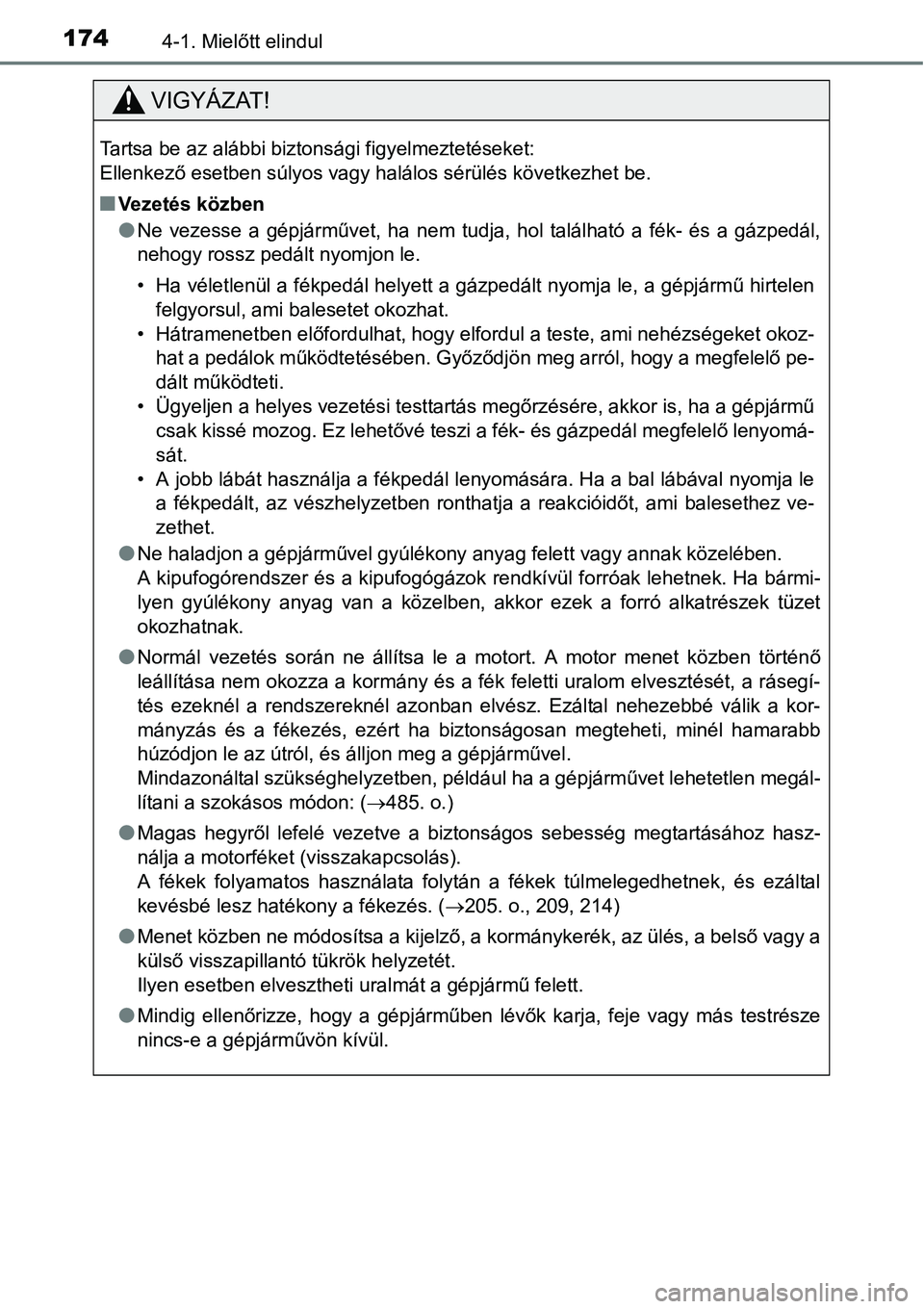 TOYOTA COROLLA 2015  Kezelési útmutató (in Hungarian) 1744-1. Mielőtt elindul
VIGYÁZAT!
Tartsa be az alábbi biztonsági figyelmeztetéseket: 
Ellenkező esetben súlyos vagy halálos sérülés következhet be.
nVezetés közben
lNe vezesse a gépjár