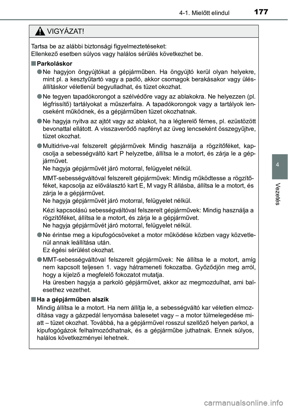 TOYOTA COROLLA 2015  Kezelési útmutató (in Hungarian) 1774-1. Mielőtt elindul
4
Vezetés
VIGYÁZAT!
Tartsa be az alábbi biztonsági figyelmeztetéseket: 
Ellenkező esetben súlyos vagy halálos sérülés következhet be.
nParkoláskor
lNe hagyjon ön