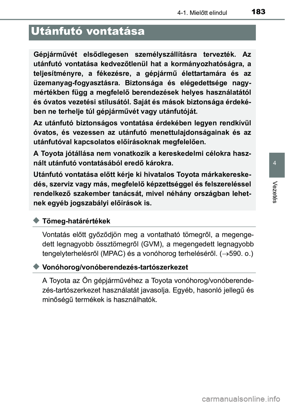 TOYOTA COROLLA 2015  Kezelési útmutató (in Hungarian) 1834-1. Mielőtt elindul
4
Vezetés
uTömeg-határértékek
Vontatás előtt győződjön meg a vontatható tömegről, a megenge-
dett legnagyobb össztömegről (GVM), a megengedett legnagyobb
tenge