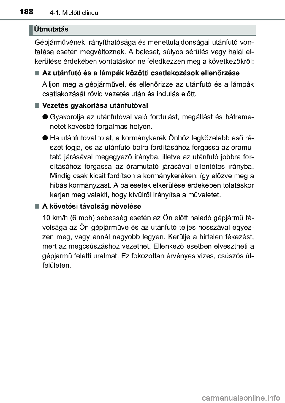 TOYOTA COROLLA 2015  Kezelési útmutató (in Hungarian) 1884-1. Mielőtt elindul
Gépjárművének irányíthatósága és menettulajdonságai utánfutó von-
tatása esetén megváltoznak. A baleset, súlyos sérülés vagy halál el-
kerülése érdekéb