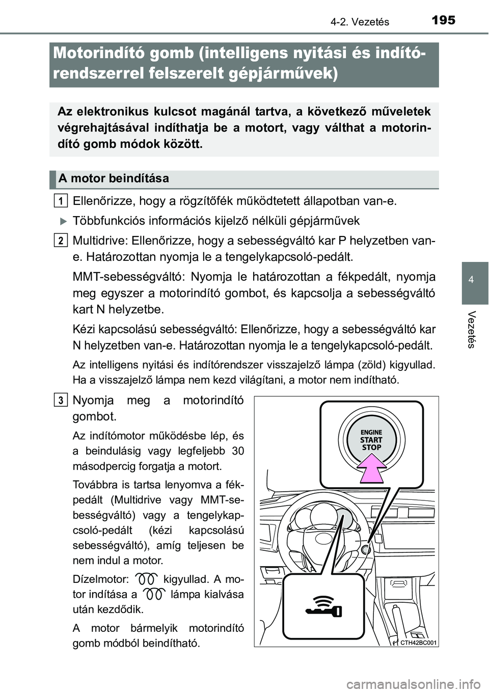 TOYOTA COROLLA 2015  Kezelési útmutató (in Hungarian) 1954-2. Vezetés
4
Vezetés
Ellenőrizze, hogy a rögzítőfék működtetett állapotban van-e.
Többfunkciós információs kijelző nélküli gépjárművek
Multidrive: Ellenőrizze, hogy a sebe