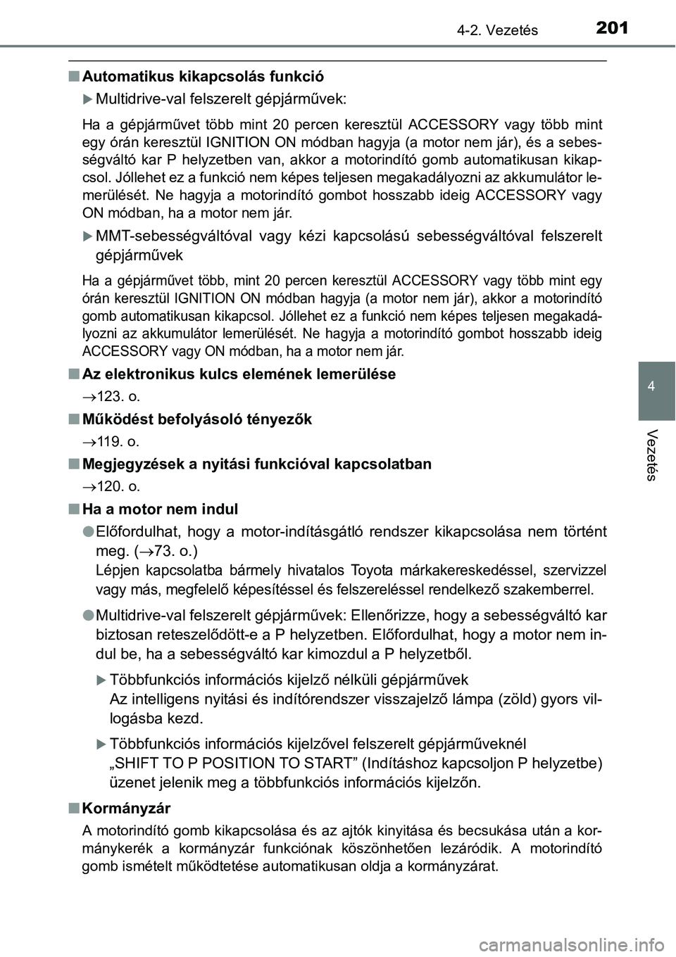 TOYOTA COROLLA 2015  Kezelési útmutató (in Hungarian) 2014-2. Vezetés
4
Vezetés
nAutomatikus kikapcsolás funkció
Multidrive-val felszerelt gépjárművek:
Ha a gépjárművet több mint 20 percen keresztül ACCESSORY vagy több mint
egy órán ker