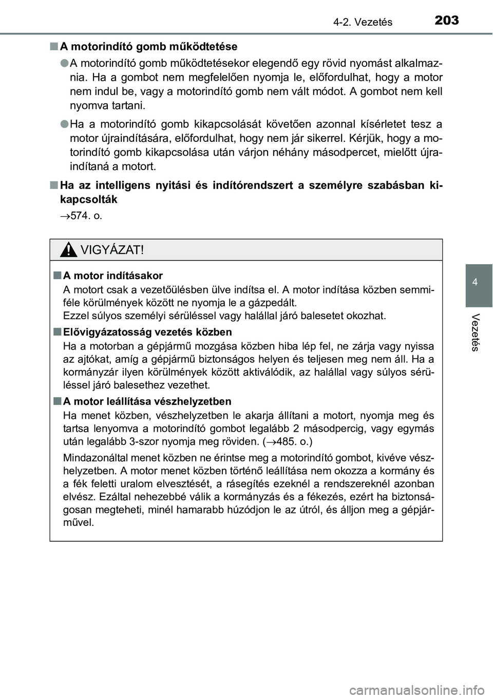 TOYOTA COROLLA 2015  Kezelési útmutató (in Hungarian) 2034-2. Vezetés
4
Vezetés
nA motorindító gomb működtetése
lA motorindító gomb működtetésekor elegendő egy rövid nyomást alkalmaz-
nia. Ha a gombot nem megfelelően nyomja le, előfordul