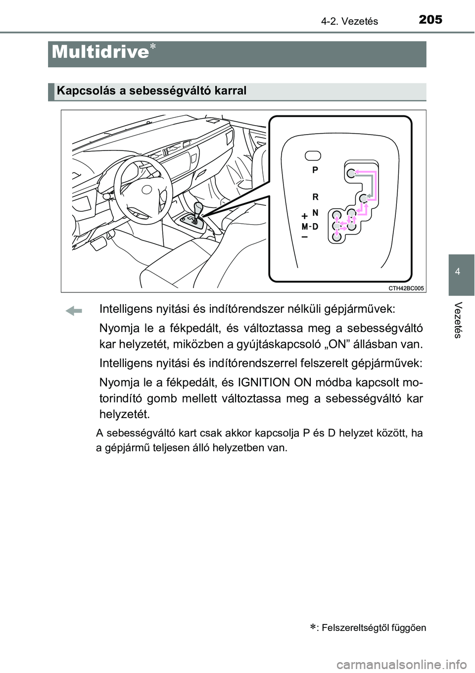 TOYOTA COROLLA 2015  Kezelési útmutató (in Hungarian) 2054-2. Vezetés
4
VezetésIntelligens nyitási és indítórendszer nélküli gépjárművek:
Nyomja le a fékpedált, és változtassa meg a sebességváltó
kar helyzetét, miközben a gyújtáskap