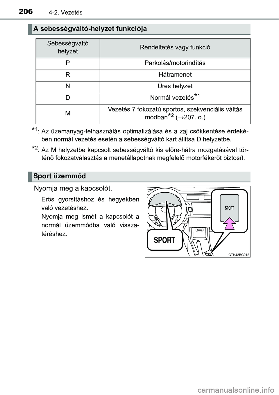 TOYOTA COROLLA 2015  Kezelési útmutató (in Hungarian) 2064-2. Vezetés
*1: Az üzemanyag-felhasználás optimalizálása és a zaj csökkentése érdeké-
ben normál vezetés esetén a sebességváltó kart állítsa D helyzetbe.
*2: Az M helyzetbe kapc