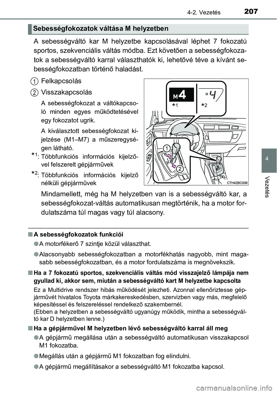 TOYOTA COROLLA 2015  Kezelési útmutató (in Hungarian) 2074-2. Vezetés
4
Vezetés
A sebességváltó kar M helyzetbe kapcsolásával léphet 7 fokozatú
sportos, szekvenciális váltás módba. Ezt követően a sebességfokoza-
tok a sebességváltó kar