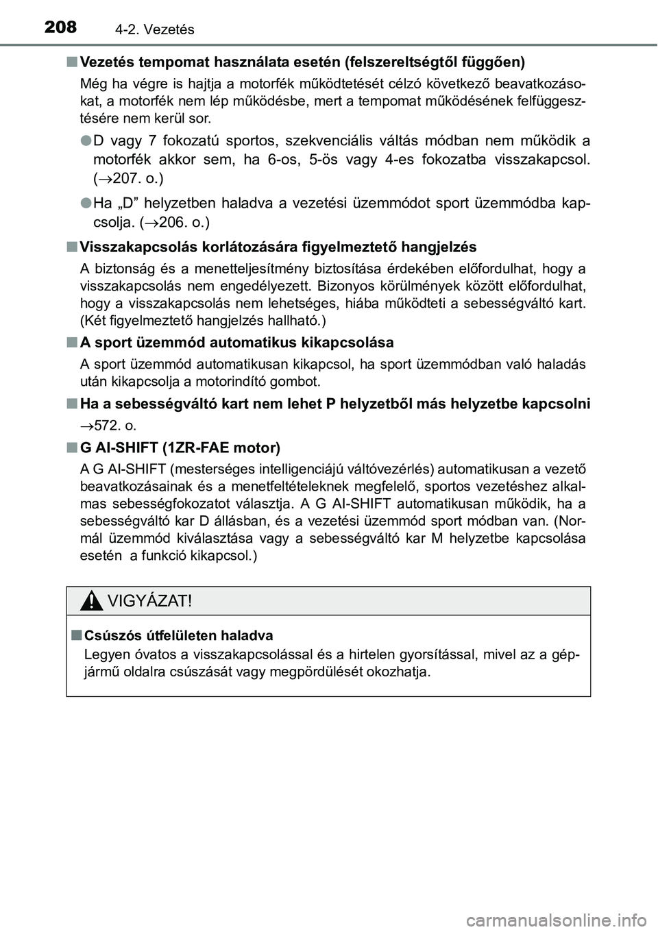 TOYOTA COROLLA 2015  Kezelési útmutató (in Hungarian) 2084-2. Vezetés
nVezetés tempomat használata esetén (felszereltségtől függően)
Még ha végre is hajtja a motorfék működtetését célzó következő beavatkozáso-
kat, a motorfék nem lé