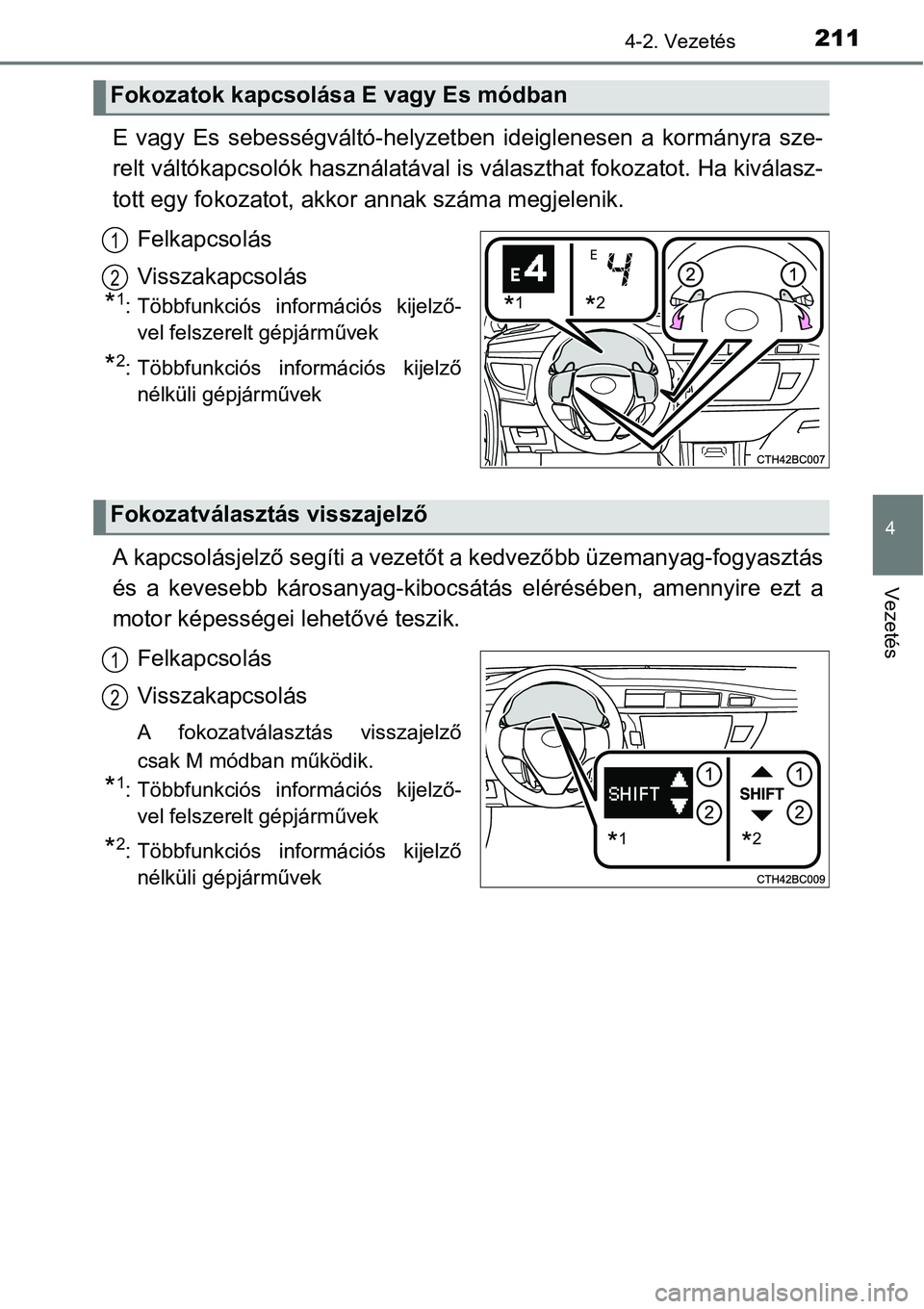 TOYOTA COROLLA 2015  Kezelési útmutató (in Hungarian) 2114-2. Vezetés
4
Vezetés
E vagy Es sebességváltó-helyzetben ideiglenesen a kormányra sze-
relt váltókapcsolók használatával is választhat fokozatot. Ha kiválasz-
tott egy fokozatot, akko