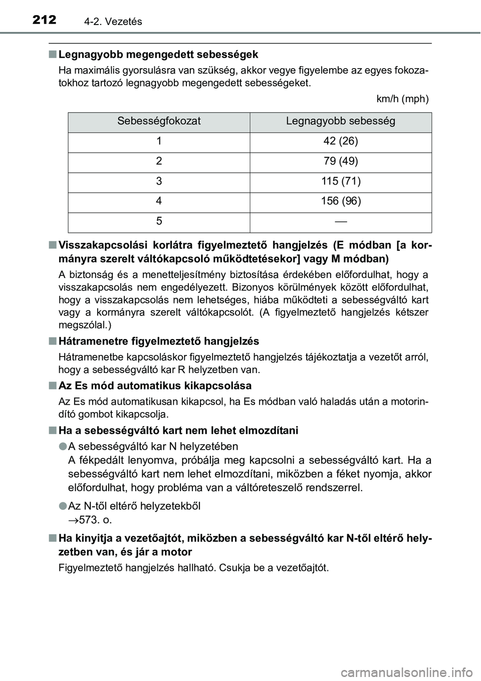 TOYOTA COROLLA 2015  Kezelési útmutató (in Hungarian) 2124-2. Vezetés
nLegnagyobb megengedett sebességek
Ha maximális gyorsulásra van szükség, akkor vegye figyelembe az egyes fokoza-
tokhoz tartozó legnagyobb megengedett sebességeket.
km/h (mph)
