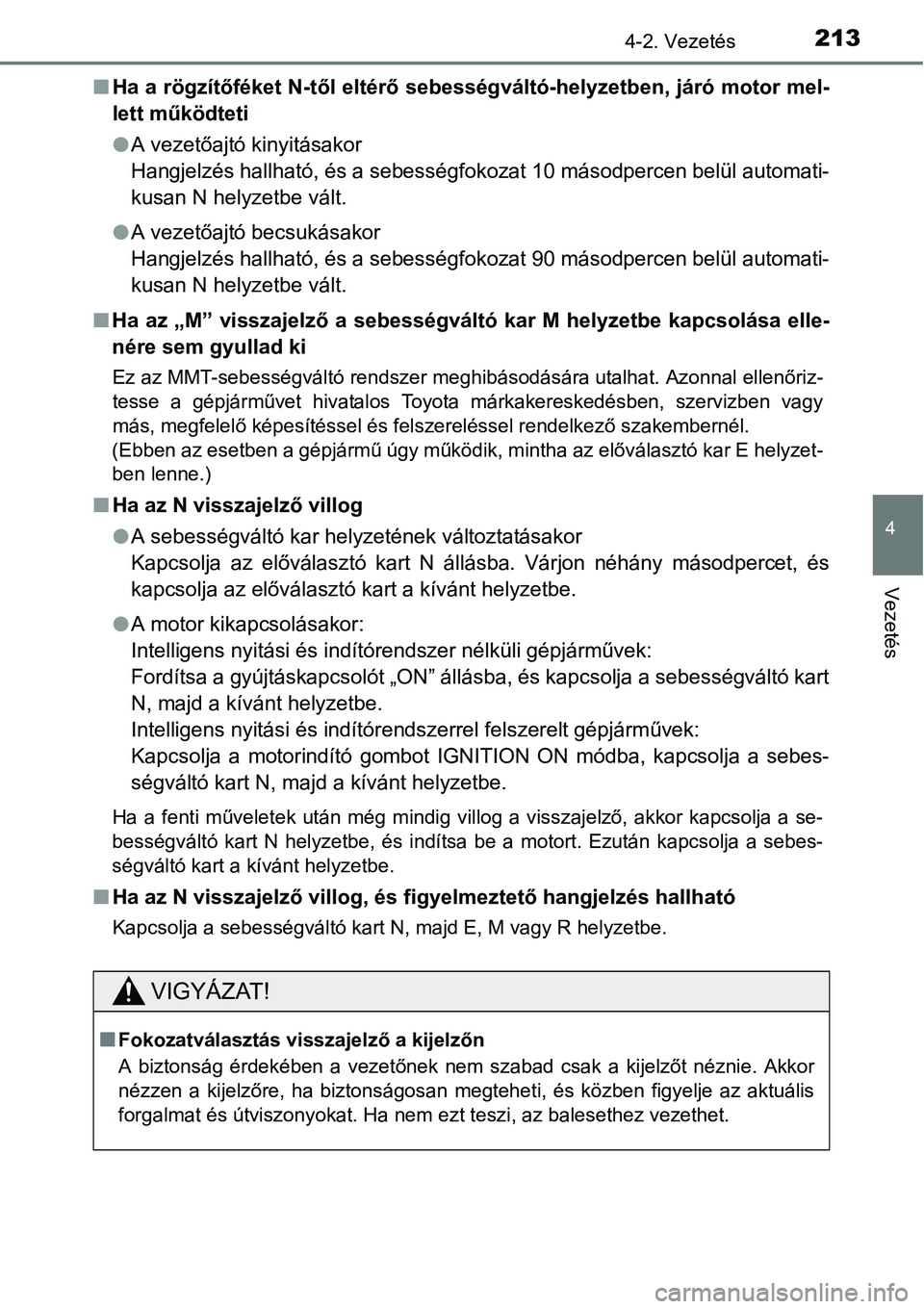 TOYOTA COROLLA 2015  Kezelési útmutató (in Hungarian) 2134-2. Vezetés
4
Vezetés
nHa a rögzítőféket N-től eltérő sebességváltó-helyzetben, járó motor mel-
lett működteti
lA vezetőajtó kinyitásakor
Hangjelzés hallható, és a sebességf