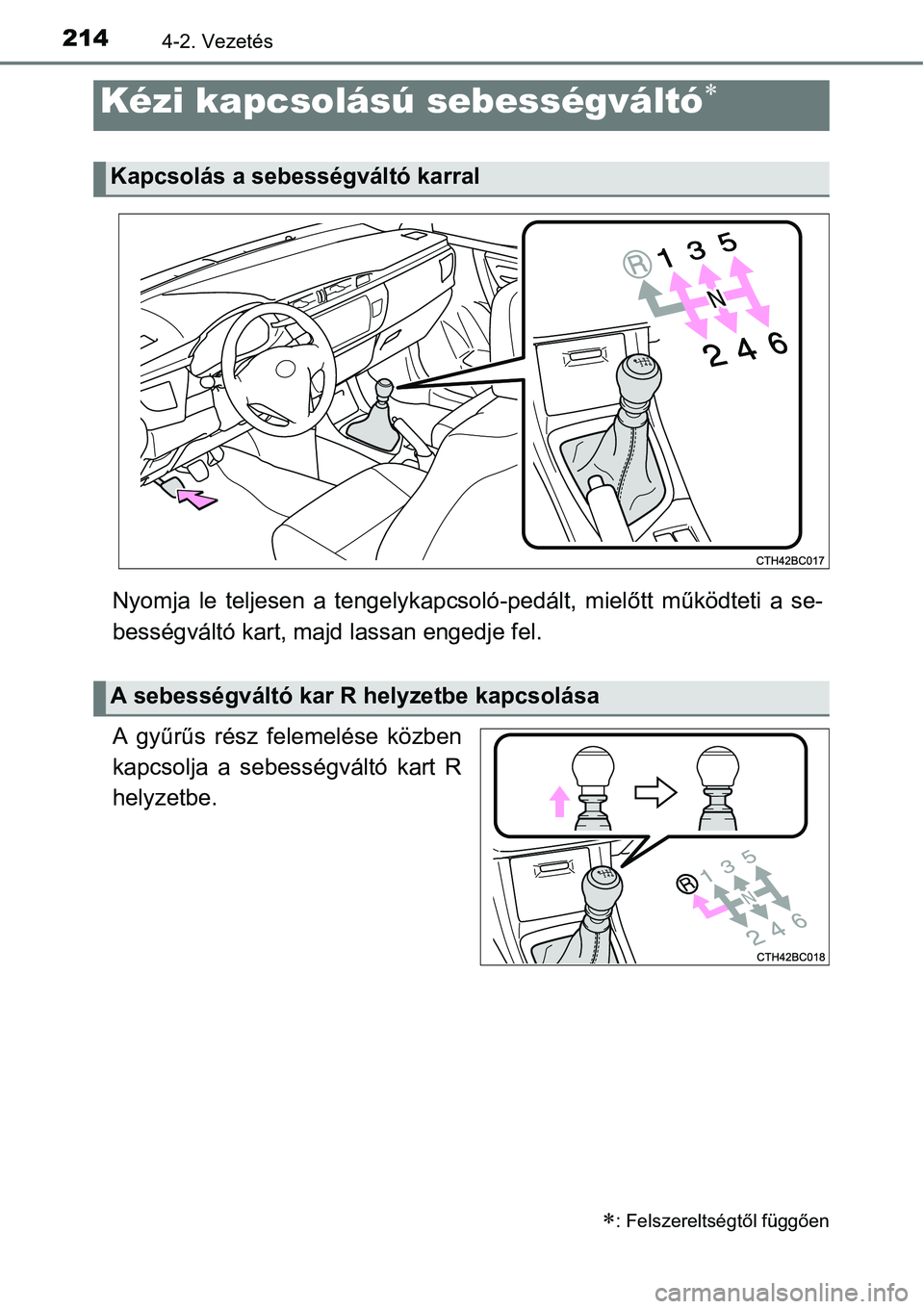 TOYOTA COROLLA 2015  Kezelési útmutató (in Hungarian) 2144-2. Vezetés
Nyomja le teljesen a tengelykapcsoló-pedált, mielőtt működteti a se-
bességváltó kart, majd lassan engedje fel.
A gyűrűs rész felemelése közben
kapcsolja a sebességvált