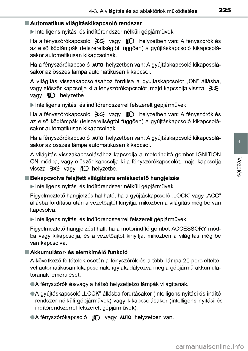TOYOTA COROLLA 2015  Kezelési útmutató (in Hungarian) 2254-3. A világítás és az ablaktörlők működtetése
4
Vezetés
nAutomatikus világításkikapcsoló rendszer
Intelligens nyitási és indítórendszer nélküli gépjárművek
Ha a fényszó