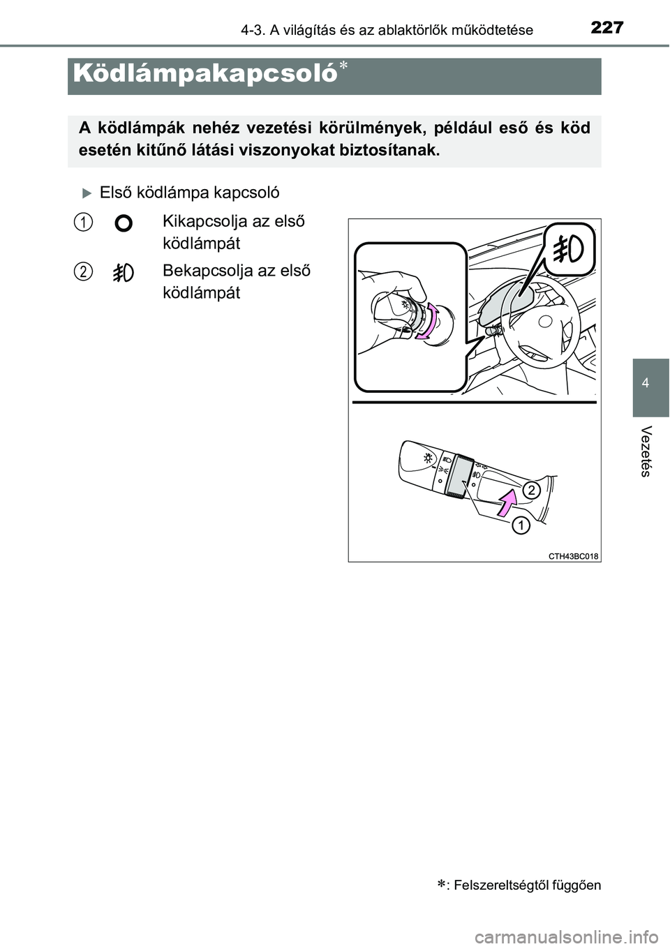 TOYOTA COROLLA 2015  Kezelési útmutató (in Hungarian) 2274-3. A világítás és az ablaktörlők működtetése
4
Vezetés
Első ködlámpa kapcsoló
Kikapcsolja az első 
ködlámpát
Bekapcsolja az első 
ködlámpát
Ködlámpakapcsoló
: Fe