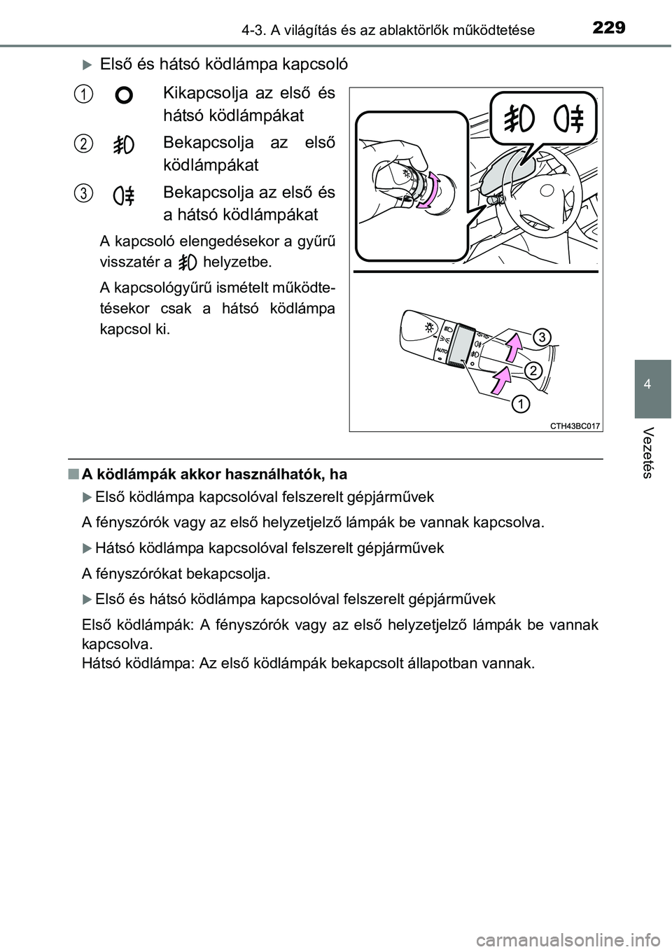 TOYOTA COROLLA 2015  Kezelési útmutató (in Hungarian) 2294-3. A világítás és az ablaktörlők működtetése
4
Vezetés
Első és hátsó ködlámpa kapcsoló
Kikapcsolja az első és
hátsó ködlámpákat
Bekapcsolja az első
ködlámpákat
Beka