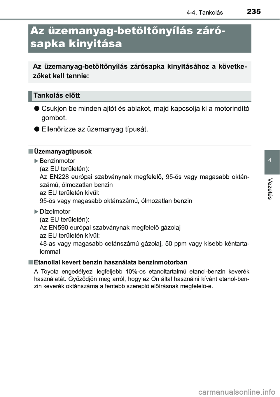 TOYOTA COROLLA 2015 Kezelési útmutató (in Hungarian) 235
4
Vezetés
4-4. Tankolás
lCsukjon be minden ajtót és ablakot, majd kapcsolja ki a motorindító
gombot.
lEllenőrizze az üzemanyag típusát.
nÜzemanyagtípusok
Benzinmotor
(az EU terület TOYOTA COROLLA 2015 Kezelési útmutató (in Hungarian) 235
4
Vezetés
4-4. Tankolás
lCsukjon be minden ajtót és ablakot, majd kapcsolja ki a motorindító
gombot.
lEllenőrizze az üzemanyag típusát.
nÜzemanyagtípusok
Benzinmotor
(az EU terület