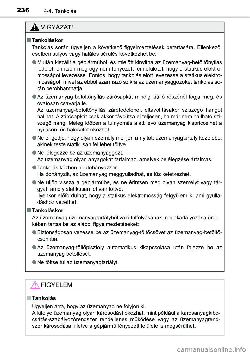 TOYOTA COROLLA 2015 Kezelési útmutató (in Hungarian) 2364-4. Tankolás
VIGYÁZAT!
nTankoláskor
Tankolás során ügyeljen a következő figyelmeztetések betartására. Ellenkező
esetben súlyos vagy halálos sérülés következhet be.
lMiután kisz TOYOTA COROLLA 2015 Kezelési útmutató (in Hungarian) 2364-4. Tankolás
VIGYÁZAT!
nTankoláskor
Tankolás során ügyeljen a következő figyelmeztetések betartására. Ellenkező
esetben súlyos vagy halálos sérülés következhet be.
lMiután kisz