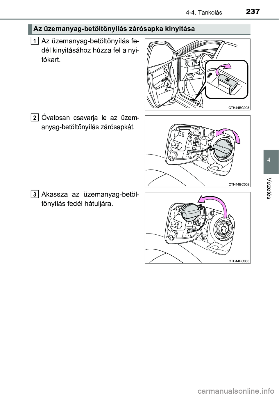 TOYOTA COROLLA 2015 Kezelési útmutató (in Hungarian) 2374-4. Tankolás
4
Vezetés
Az üzemanyag-betöltőnyílás fe-
dél kinyitásához húzza fel a nyi-
tókart.
Óvatosan csavarja le az üzem-
anyag-betöltőnyílás zárósapkát.
Akassza az üzema TOYOTA COROLLA 2015 Kezelési útmutató (in Hungarian) 2374-4. Tankolás
4
Vezetés
Az üzemanyag-betöltőnyílás fe-
dél kinyitásához húzza fel a nyi-
tókart.
Óvatosan csavarja le az üzem-
anyag-betöltőnyílás zárósapkát.
Akassza az üzema
