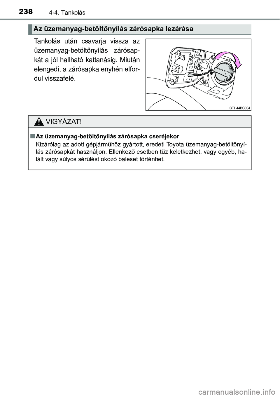 TOYOTA COROLLA 2015 Kezelési útmutató (in Hungarian) 2384-4. Tankolás
Tankolás után csavarja vissza az
üzemanyag-betöltőnyílás zárósap-
kát a jól hallható kattanásig. Miután
elengedi, a zárósapka enyhén elfor-
dul visszafelé.
Az üzem TOYOTA COROLLA 2015 Kezelési útmutató (in Hungarian) 2384-4. Tankolás
Tankolás után csavarja vissza az
üzemanyag-betöltőnyílás zárósap-
kát a jól hallható kattanásig. Miután
elengedi, a zárósapka enyhén elfor-
dul visszafelé.
Az üzem