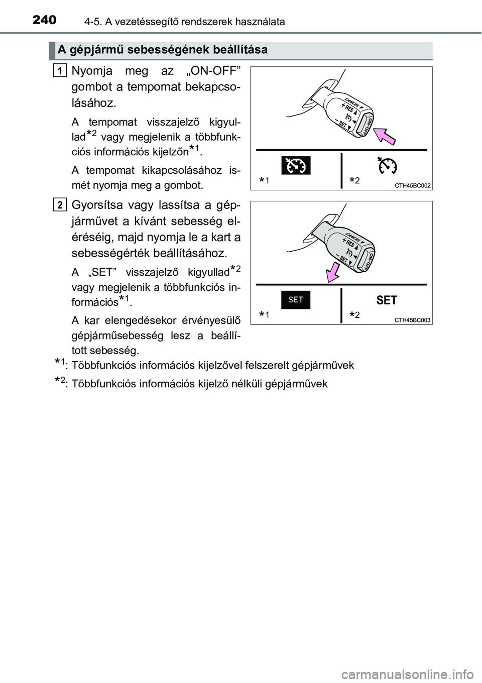 TOYOTA COROLLA 2015 Kezelési útmutató (in Hungarian) 2404-5. A vezetéssegítő rendszerek használata
Nyomja meg az „ON-OFF”
gombot a tempomat bekapcso-
lásához.
A tempomat visszajelző kigyul-
lad
*2 vagy megjelenik a többfunk-
ciós informác TOYOTA COROLLA 2015 Kezelési útmutató (in Hungarian) 2404-5. A vezetéssegítő rendszerek használata
Nyomja meg az „ON-OFF”
gombot a tempomat bekapcso-
lásához.
A tempomat visszajelző kigyul-
lad
*2 vagy megjelenik a többfunk-
ciós informác