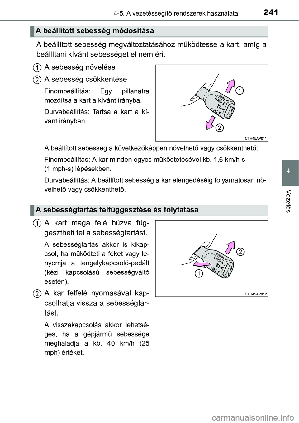 TOYOTA COROLLA 2015 Kezelési útmutató (in Hungarian) 2414-5. A vezetéssegítő rendszerek használata
4
Vezetés
A beállított sebesség megváltoztatásához működtesse a kart, amíg a
beállítani kívánt sebességet el nem éri.
A sebesség növ TOYOTA COROLLA 2015 Kezelési útmutató (in Hungarian) 2414-5. A vezetéssegítő rendszerek használata
4
Vezetés
A beállított sebesség megváltoztatásához működtesse a kart, amíg a
beállítani kívánt sebességet el nem éri.
A sebesség növ