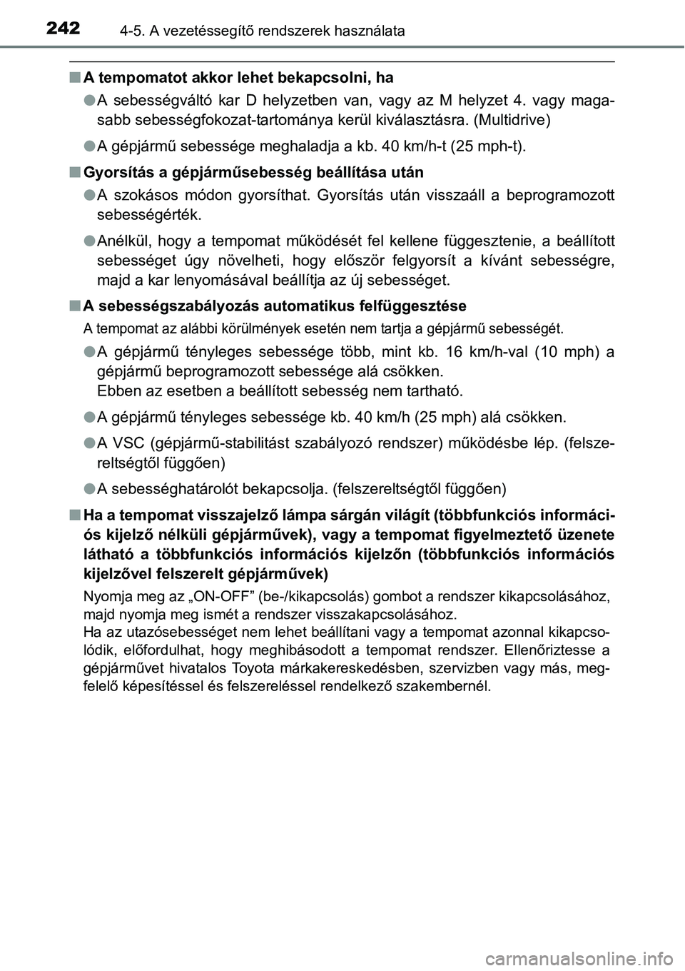 TOYOTA COROLLA 2015 Kezelési útmutató (in Hungarian) 2424-5. A vezetéssegítő rendszerek használata
nA tempomatot akkor lehet bekapcsolni, ha
lA sebességváltó kar D helyzetben van, vagy az M helyzet 4. vagy maga-
sabb sebességfokozat-tartománya TOYOTA COROLLA 2015 Kezelési útmutató (in Hungarian) 2424-5. A vezetéssegítő rendszerek használata
nA tempomatot akkor lehet bekapcsolni, ha
lA sebességváltó kar D helyzetben van, vagy az M helyzet 4. vagy maga-
sabb sebességfokozat-tartománya