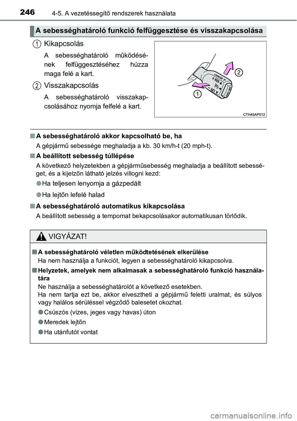 TOYOTA COROLLA 2015 Kezelési útmutató (in Hungarian) 2464-5. A vezetéssegítő rendszerek használata
Kikapcsolás
A sebességhatároló működésé-
nek felfüggesztéséhez húzza
maga felé a kart.
Visszakapcsolás
A sebességhatároló visszakap-
TOYOTA COROLLA 2015 Kezelési útmutató (in Hungarian) 2464-5. A vezetéssegítő rendszerek használata
Kikapcsolás
A sebességhatároló működésé-
nek felfüggesztéséhez húzza
maga felé a kart.
Visszakapcsolás
A sebességhatároló visszakap-