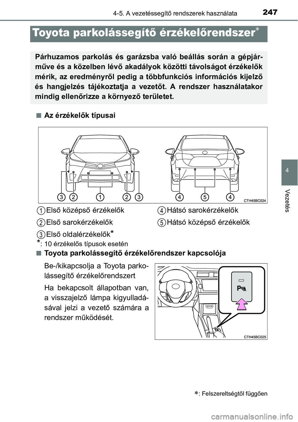 TOYOTA COROLLA 2015 Kezelési útmutató (in Hungarian) 2474-5. A vezetéssegítő rendszerek használata
4
Vezetés
nAz érzékelők típusai
nToyota parkolássegítő érzékelőrendszer kapcsolója
Be-/kikapcsolja a Toyota parko-
lássegítő érzékel TOYOTA COROLLA 2015 Kezelési útmutató (in Hungarian) 2474-5. A vezetéssegítő rendszerek használata
4
Vezetés
nAz érzékelők típusai
nToyota parkolássegítő érzékelőrendszer kapcsolója
Be-/kikapcsolja a Toyota parko-
lássegítő érzékel