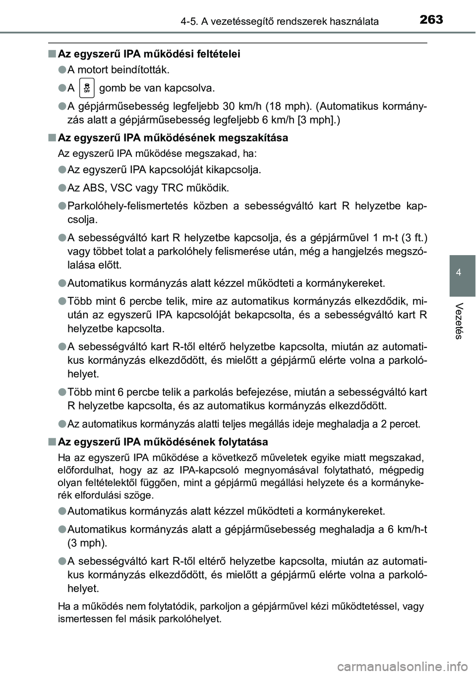 TOYOTA COROLLA 2015 Kezelési útmutató (in Hungarian) 2634-5. A vezetéssegítő rendszerek használata
4
Vezetés
nAz egyszerű IPA működési feltételei
lA motort beindították.
lA gomb be van kapcsolva.
lA gépjárműsebesség legfeljebb 30 km/h TOYOTA COROLLA 2015 Kezelési útmutató (in Hungarian) 2634-5. A vezetéssegítő rendszerek használata
4
Vezetés
nAz egyszerű IPA működési feltételei
lA motort beindították.
lA gomb be van kapcsolva.
lA gépjárműsebesség legfeljebb 30 km/h