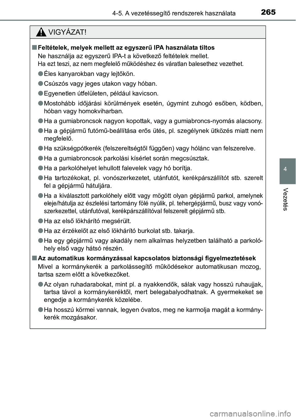 TOYOTA COROLLA 2015 Kezelési útmutató (in Hungarian) 2654-5. A vezetéssegítő rendszerek használata
4
Vezetés
VIGYÁZAT!
nFeltételek, melyek mellett az egyszerű IPA használata tiltos
Ne használja az egyszerű IPA-t a következő feltételek mell TOYOTA COROLLA 2015 Kezelési útmutató (in Hungarian) 2654-5. A vezetéssegítő rendszerek használata
4
Vezetés
VIGYÁZAT!
nFeltételek, melyek mellett az egyszerű IPA használata tiltos
Ne használja az egyszerű IPA-t a következő feltételek mell