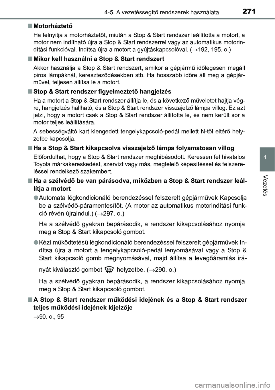 TOYOTA COROLLA 2015 Kezelési útmutató (in Hungarian) 2714-5. A vezetéssegítő rendszerek használata
4
Vezetés
nMotorháztető
Ha felnyitja a motorháztetőt, miután a Stop & Start rendszer leállította a motort, a
motor nem indítható újra a Sto TOYOTA COROLLA 2015 Kezelési útmutató (in Hungarian) 2714-5. A vezetéssegítő rendszerek használata
4
Vezetés
nMotorháztető
Ha felnyitja a motorháztetőt, miután a Stop & Start rendszer leállította a motort, a
motor nem indítható újra a Sto