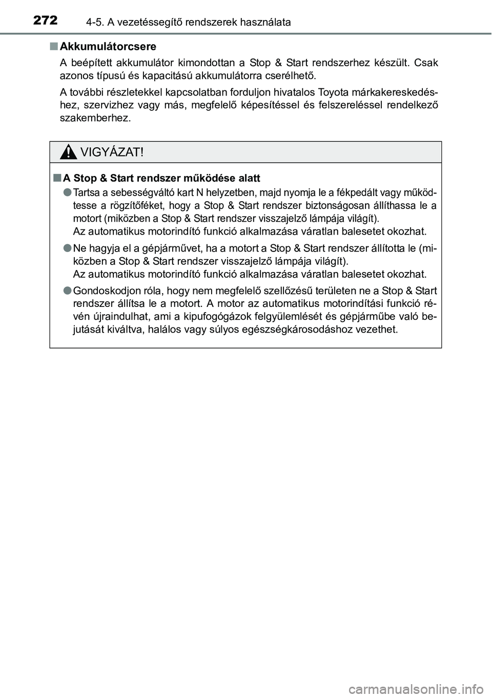 TOYOTA COROLLA 2015 Kezelési útmutató (in Hungarian) 2724-5. A vezetéssegítő rendszerek használata
nAkkumulátorcsere
A beépített akkumulátor kimondottan a Stop & Start rendszerhez készült. Csak
azonos típusú és kapacitású akkumulátorra c TOYOTA COROLLA 2015 Kezelési útmutató (in Hungarian) 2724-5. A vezetéssegítő rendszerek használata
nAkkumulátorcsere
A beépített akkumulátor kimondottan a Stop & Start rendszerhez készült. Csak
azonos típusú és kapacitású akkumulátorra c