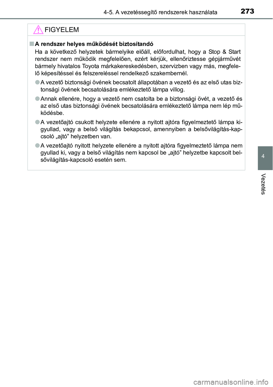 TOYOTA COROLLA 2015 Kezelési útmutató (in Hungarian) 2734-5. A vezetéssegítő rendszerek használata
4
Vezetés
FIGYELEM
nA rendszer helyes működését biztosítandó
Ha a következő helyzetek bármelyike előáll, előfordulhat, hogy a Stop & Star TOYOTA COROLLA 2015 Kezelési útmutató (in Hungarian) 2734-5. A vezetéssegítő rendszerek használata
4
Vezetés
FIGYELEM
nA rendszer helyes működését biztosítandó
Ha a következő helyzetek bármelyike előáll, előfordulhat, hogy a Stop & Star