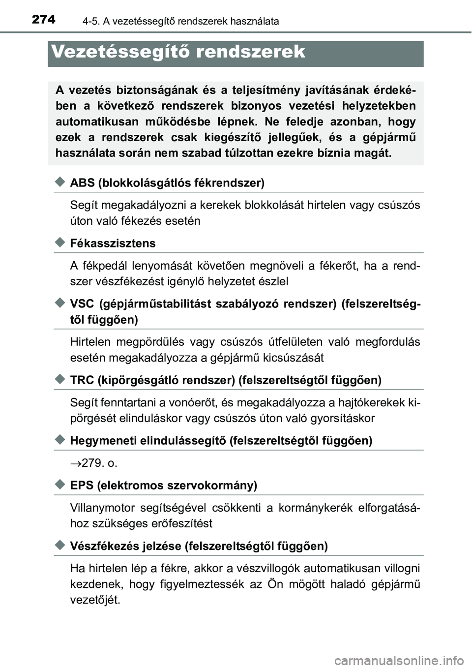 TOYOTA COROLLA 2015 Kezelési útmutató (in Hungarian) 2744-5. A vezetéssegítő rendszerek használata
uABS (blokkolásgátlós fékrendszer)
Segít megakadályozni a kerekek blokkolását hirtelen vagy csúszós
úton való fékezés esetén
uFékasszi TOYOTA COROLLA 2015 Kezelési útmutató (in Hungarian) 2744-5. A vezetéssegítő rendszerek használata
uABS (blokkolásgátlós fékrendszer)
Segít megakadályozni a kerekek blokkolását hirtelen vagy csúszós
úton való fékezés esetén
uFékasszi