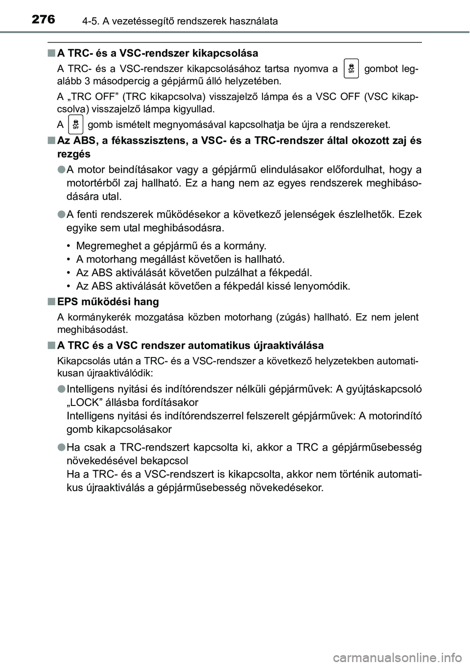 TOYOTA COROLLA 2015 Kezelési útmutató (in Hungarian) 2764-5. A vezetéssegítő rendszerek használata
nA TRC- és a VSC-rendszer kikapcsolása
A TRC- és a VSC-rendszer kikapcsolásához tartsa nyomva a gombot leg-
alább 3 másodpercig a gépjármű TOYOTA COROLLA 2015 Kezelési útmutató (in Hungarian) 2764-5. A vezetéssegítő rendszerek használata
nA TRC- és a VSC-rendszer kikapcsolása
A TRC- és a VSC-rendszer kikapcsolásához tartsa nyomva a gombot leg-
alább 3 másodpercig a gépjármű