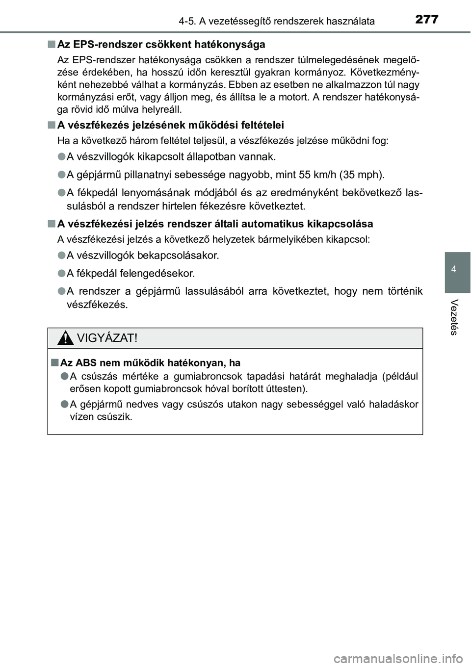 TOYOTA COROLLA 2015 Kezelési útmutató (in Hungarian) 2774-5. A vezetéssegítő rendszerek használata
4
Vezetés
nAz EPS-rendszer csökkent hatékonysága
Az EPS-rendszer hatékonysága csökken a rendszer túlmelegedésének megelő-
zése érdekében TOYOTA COROLLA 2015 Kezelési útmutató (in Hungarian) 2774-5. A vezetéssegítő rendszerek használata
4
Vezetés
nAz EPS-rendszer csökkent hatékonysága
Az EPS-rendszer hatékonysága csökken a rendszer túlmelegedésének megelő-
zése érdekében