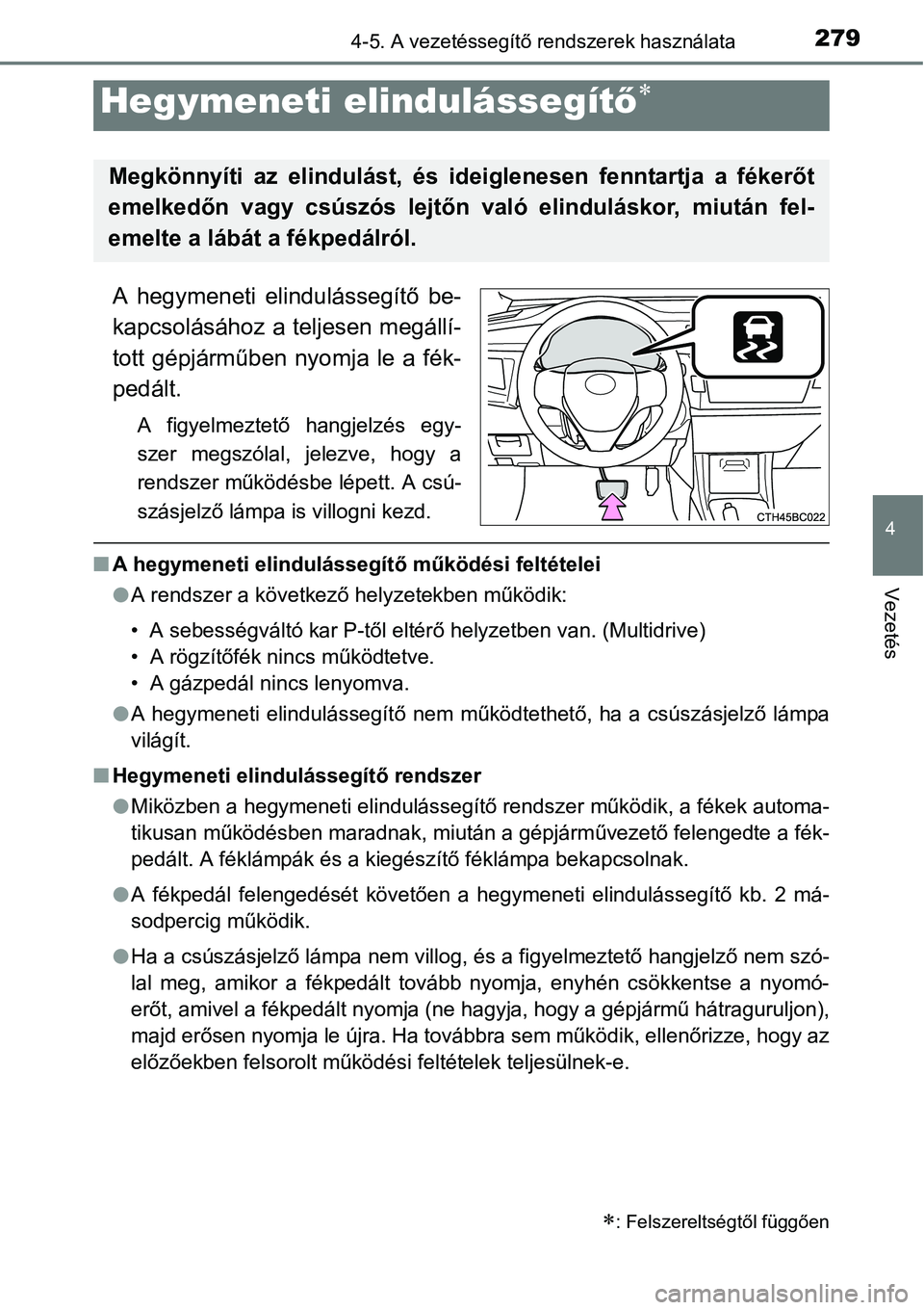 TOYOTA COROLLA 2015 Kezelési útmutató (in Hungarian) 2794-5. A vezetéssegítő rendszerek használata
4
Vezetés
A hegymeneti elindulássegítő be-
kapcsolásához a teljesen megállí-
tott gépjárműben nyomja le a fék-
pedált.
A figyelmeztető h TOYOTA COROLLA 2015 Kezelési útmutató (in Hungarian) 2794-5. A vezetéssegítő rendszerek használata
4
Vezetés
A hegymeneti elindulássegítő be-
kapcsolásához a teljesen megállí-
tott gépjárműben nyomja le a fék-
pedált.
A figyelmeztető h
