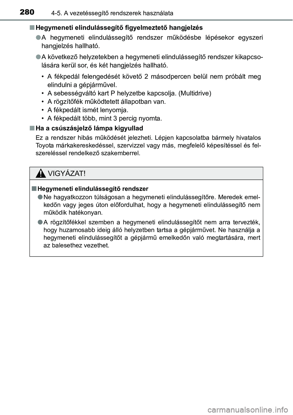 TOYOTA COROLLA 2015 Kezelési útmutató (in Hungarian) 2804-5. A vezetéssegítő rendszerek használata
nHegymeneti elindulássegítő figyelmeztető hangjelzés
lA hegymeneti elindulássegítő rendszer működésbe lépésekor egyszeri
hangjelzés hall TOYOTA COROLLA 2015 Kezelési útmutató (in Hungarian) 2804-5. A vezetéssegítő rendszerek használata
nHegymeneti elindulássegítő figyelmeztető hangjelzés
lA hegymeneti elindulássegítő rendszer működésbe lépésekor egyszeri
hangjelzés hall
