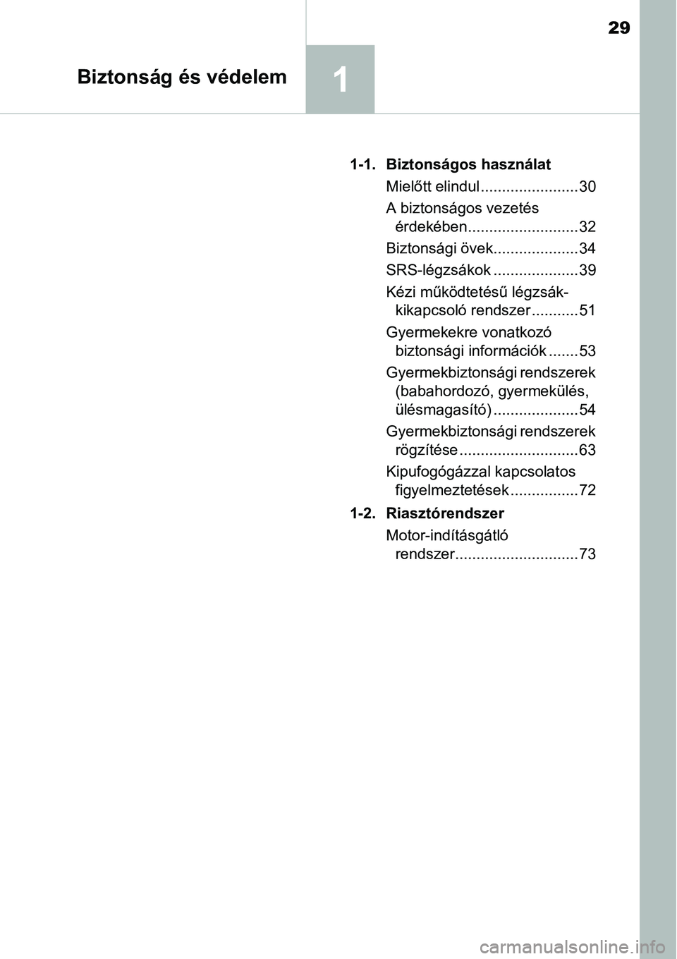 TOYOTA COROLLA 2015  Kezelési útmutató (in Hungarian) 29
1Biztonság és védelem
1-1. Biztonságos használat
Mielőtt elindul ....................... 30
A biztonságos vezetés 
érdekében.......................... 32
Biztonsági övek................