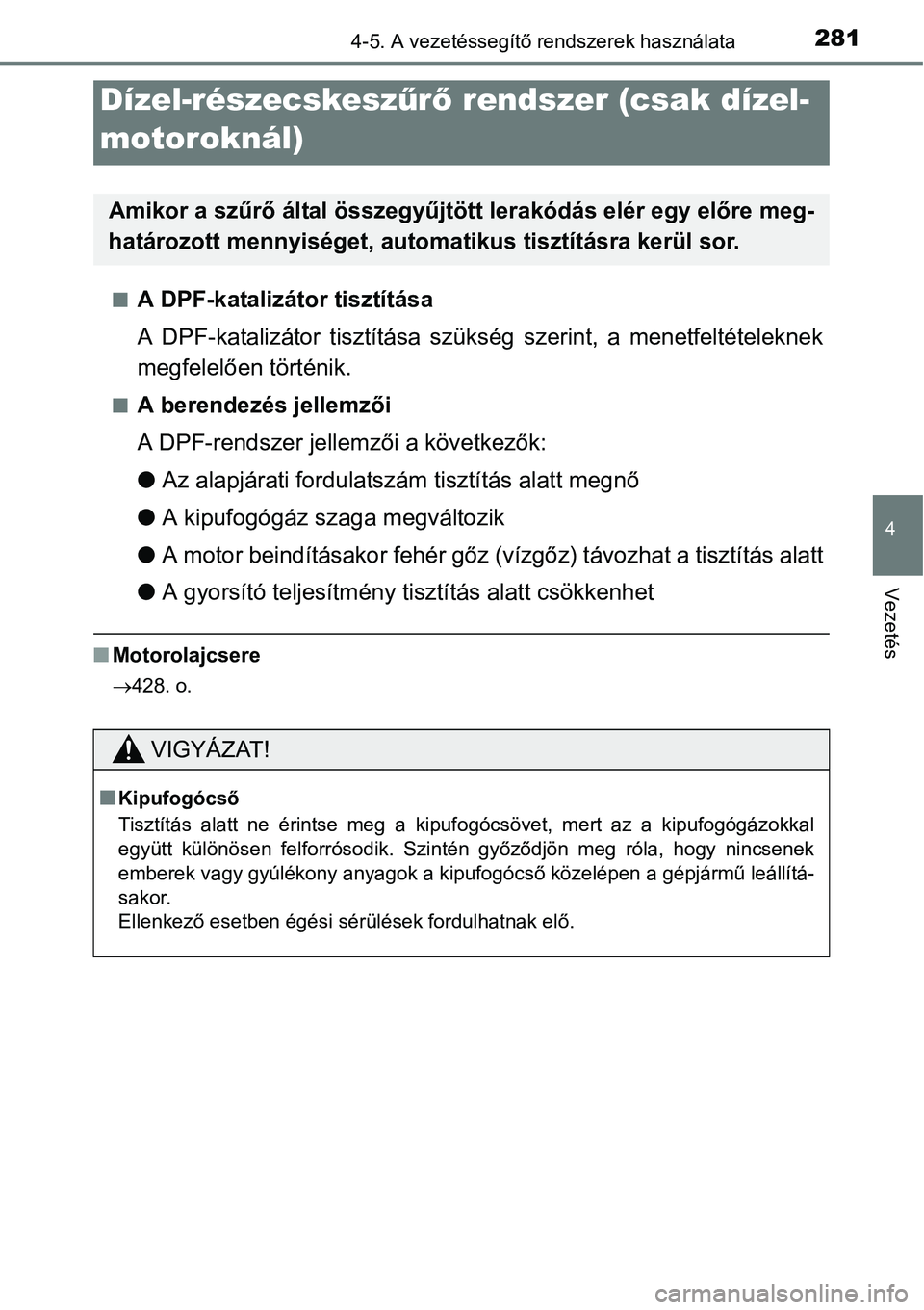TOYOTA COROLLA 2015 Kezelési útmutató (in Hungarian) 2814-5. A vezetéssegítő rendszerek használata
4
Vezetés
nA DPF-katalizátor tisztítása
A DPF-katalizátor tisztítása szükség szerint, a menetfeltételeknek
megfelelően történik.
nA beren TOYOTA COROLLA 2015 Kezelési útmutató (in Hungarian) 2814-5. A vezetéssegítő rendszerek használata
4
Vezetés
nA DPF-katalizátor tisztítása
A DPF-katalizátor tisztítása szükség szerint, a menetfeltételeknek
megfelelően történik.
nA beren