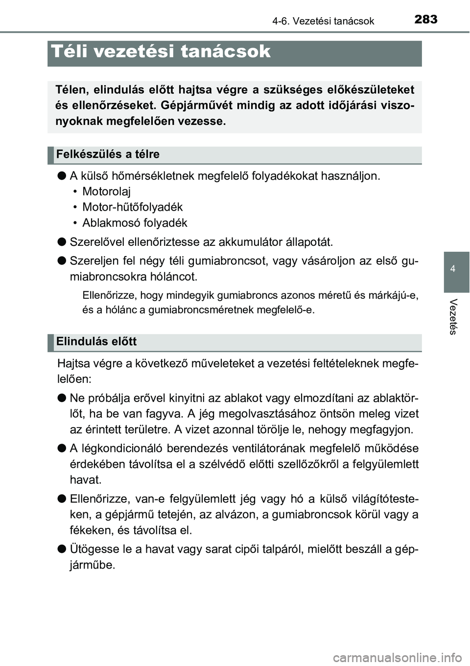 TOYOTA COROLLA 2015 Kezelési útmutató (in Hungarian) 283
4
Vezetés
4-6. Vezetési tanácsok
lA külső hőmérsékletnek megfelelő folyadékokat használjon.
• Motorolaj
• Motor-hűtőfolyadék
• Ablakmosó folyadék
lSzerelővel ellenőriztess TOYOTA COROLLA 2015 Kezelési útmutató (in Hungarian) 283
4
Vezetés
4-6. Vezetési tanácsok
lA külső hőmérsékletnek megfelelő folyadékokat használjon.
• Motorolaj
• Motor-hűtőfolyadék
• Ablakmosó folyadék
lSzerelővel ellenőriztess