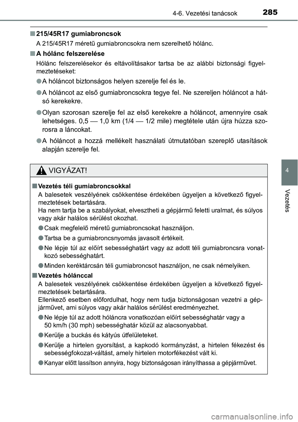 TOYOTA COROLLA 2015 Kezelési útmutató (in Hungarian) 2854-6. Vezetési tanácsok
4
Vezetés
n215/45R17 gumiabroncsok
A 215/45R17 méretű gumiabroncsokra nem szerelhető hólánc.
nA hólánc felszerelése
Hólánc felszerelésekor és eltávolításako TOYOTA COROLLA 2015 Kezelési útmutató (in Hungarian) 2854-6. Vezetési tanácsok
4
Vezetés
n215/45R17 gumiabroncsok
A 215/45R17 méretű gumiabroncsokra nem szerelhető hólánc.
nA hólánc felszerelése
Hólánc felszerelésekor és eltávolításako