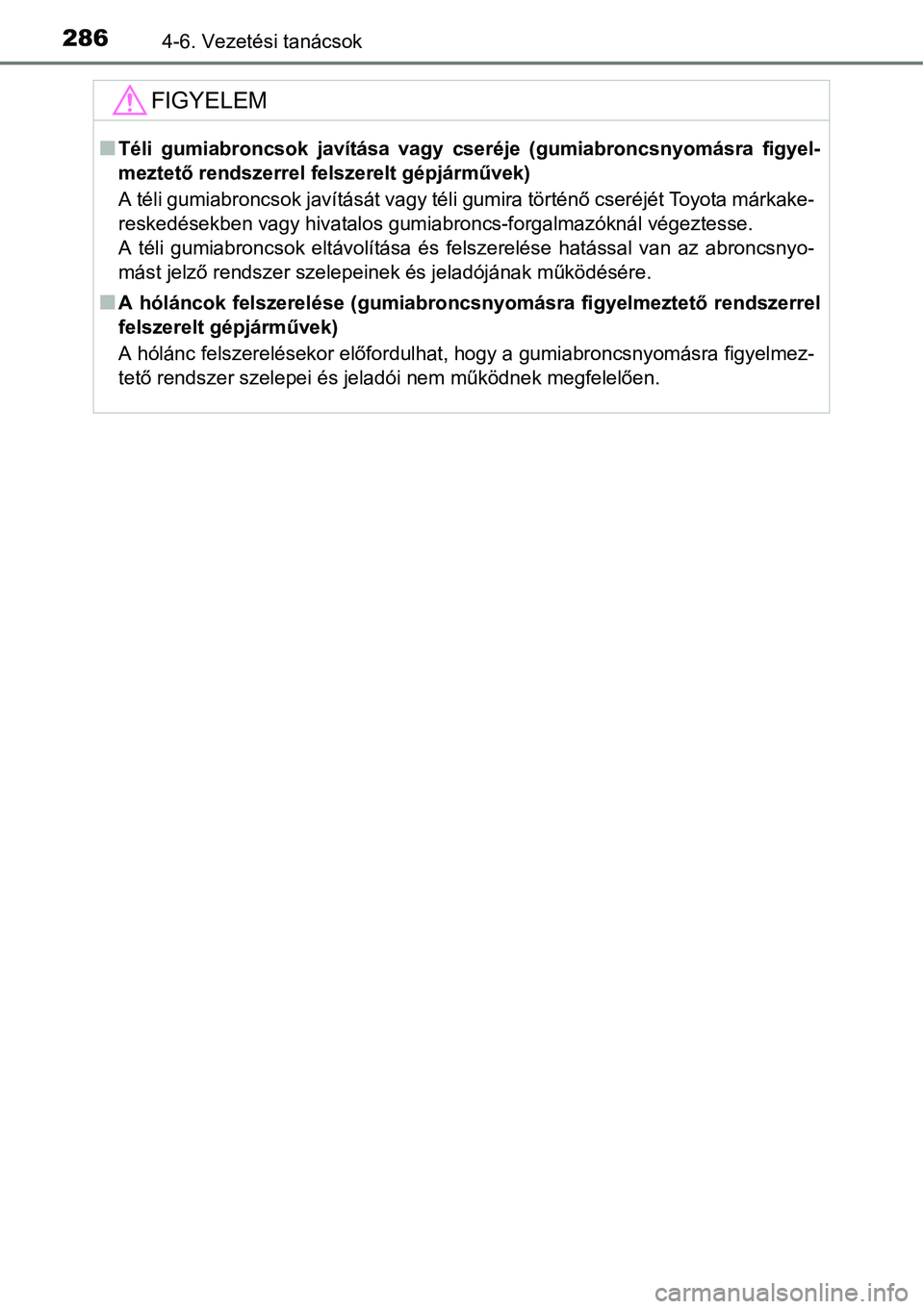 TOYOTA COROLLA 2015 Kezelési útmutató (in Hungarian) 2864-6. Vezetési tanácsok
FIGYELEM
nTéli gumiabroncsok javítása vagy cseréje (gumiabroncsnyomásra figyel-
meztető rendszerrel felszerelt gépjárművek)
A téli gumiabroncsok javítását vagy TOYOTA COROLLA 2015 Kezelési útmutató (in Hungarian) 2864-6. Vezetési tanácsok
FIGYELEM
nTéli gumiabroncsok javítása vagy cseréje (gumiabroncsnyomásra figyel-
meztető rendszerrel felszerelt gépjárművek)
A téli gumiabroncsok javítását vagy