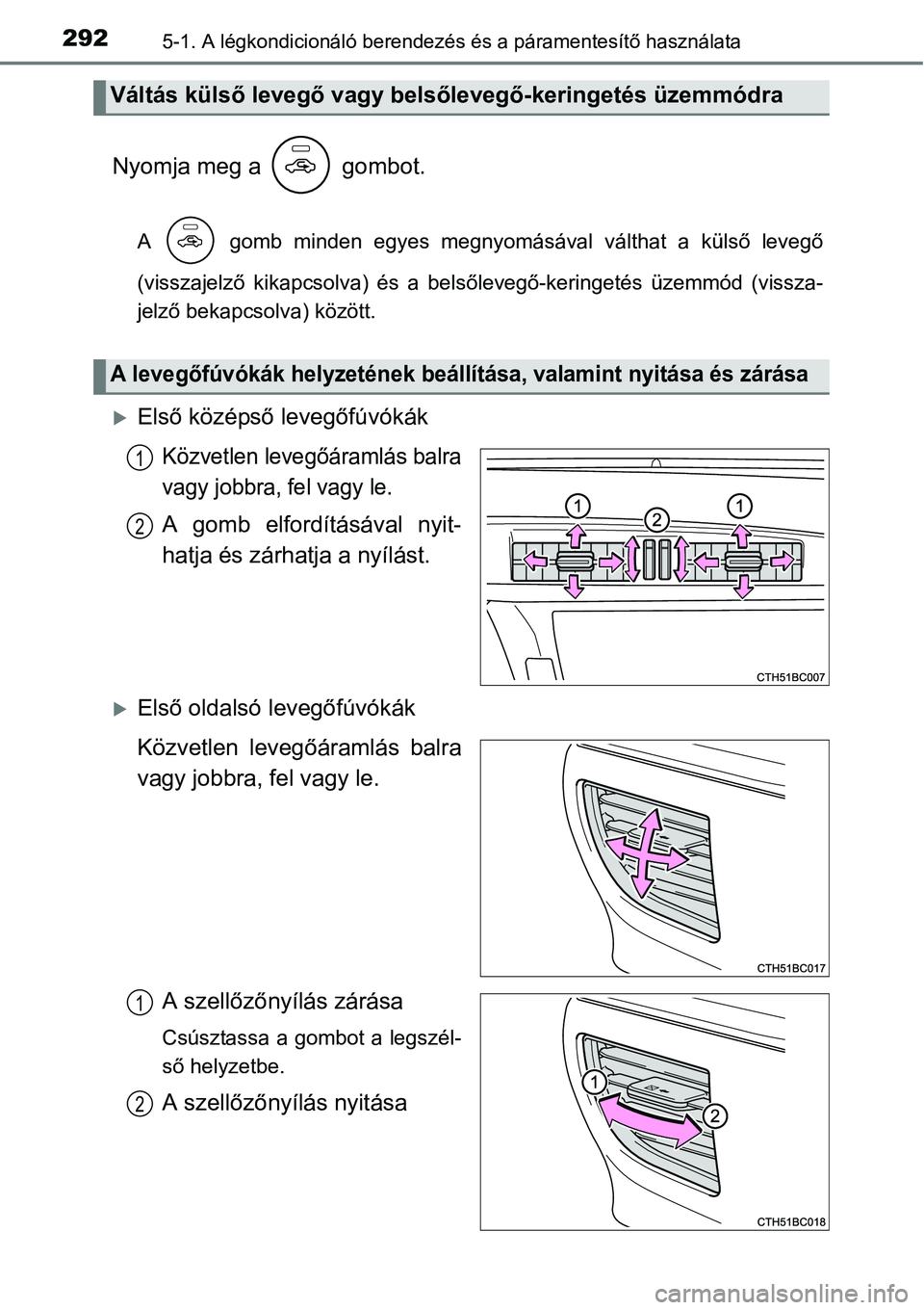 TOYOTA COROLLA 2015 Kezelési útmutató (in Hungarian) 2925-1. A légkondicionáló berendezés és a páramentesítő használata
Nyomja meg a gombot.
A gomb minden egyes megnyomásával válthat a külső levegő
(visszajelző kikapcsolva) és a bel TOYOTA COROLLA 2015 Kezelési útmutató (in Hungarian) 2925-1. A légkondicionáló berendezés és a páramentesítő használata
Nyomja meg a gombot.
A gomb minden egyes megnyomásával válthat a külső levegő
(visszajelző kikapcsolva) és a bel