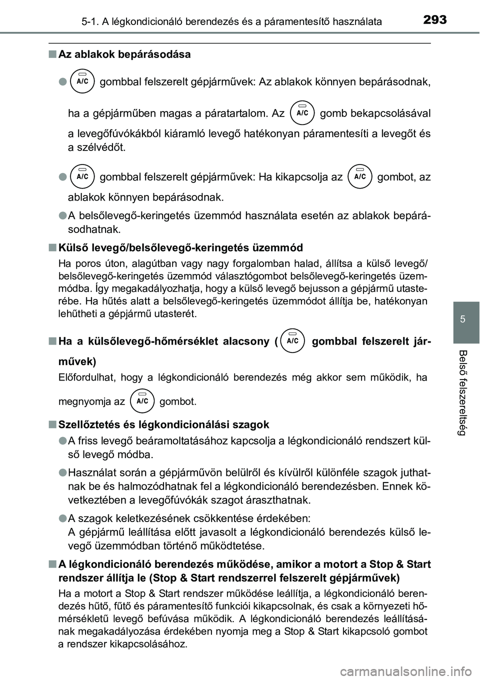 TOYOTA COROLLA 2015 Kezelési útmutató (in Hungarian) 2935-1. A légkondicionáló berendezés és a páramentesítő használata
5
Belső felszereltség
nAz ablakok bepárásodása
l gombbal felszerelt gépjárművek: Az ablakok könnyen bepárásodnak, TOYOTA COROLLA 2015 Kezelési útmutató (in Hungarian) 2935-1. A légkondicionáló berendezés és a páramentesítő használata
5
Belső felszereltség
nAz ablakok bepárásodása
l gombbal felszerelt gépjárművek: Az ablakok könnyen bepárásodnak,