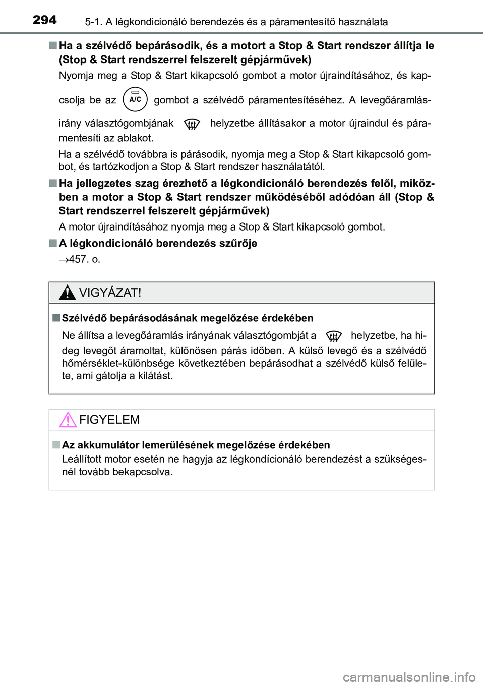 TOYOTA COROLLA 2015 Kezelési útmutató (in Hungarian) 2945-1. A légkondicionáló berendezés és a páramentesítő használata
nHa a szélvédő bepárásodik, és a motort a Stop & Start rendszer állítja le
(Stop & Start rendszerrel felszerelt gép TOYOTA COROLLA 2015 Kezelési útmutató (in Hungarian) 2945-1. A légkondicionáló berendezés és a páramentesítő használata
nHa a szélvédő bepárásodik, és a motort a Stop & Start rendszer állítja le
(Stop & Start rendszerrel felszerelt gép