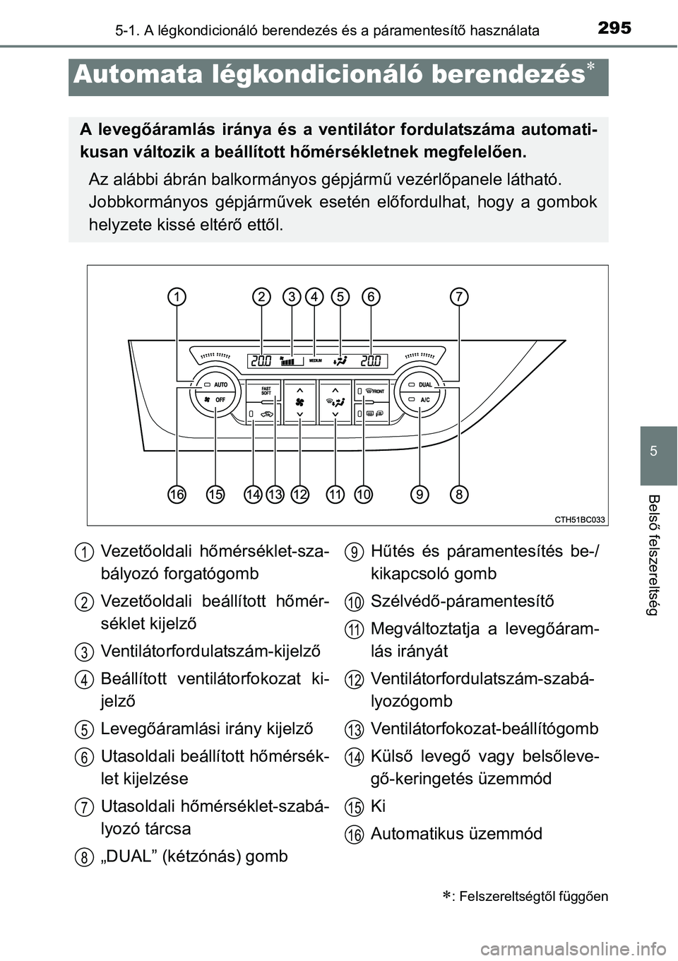 TOYOTA COROLLA 2015 Kezelési útmutató (in Hungarian) 2955-1. A légkondicionáló berendezés és a páramentesítő használata
5
Belső felszereltség
Automata légkondicionáló berendezés
: Felszereltségtől függően
A levegőáramlás irá TOYOTA COROLLA 2015 Kezelési útmutató (in Hungarian) 2955-1. A légkondicionáló berendezés és a páramentesítő használata
5
Belső felszereltség
Automata légkondicionáló berendezés
: Felszereltségtől függően
A levegőáramlás irá