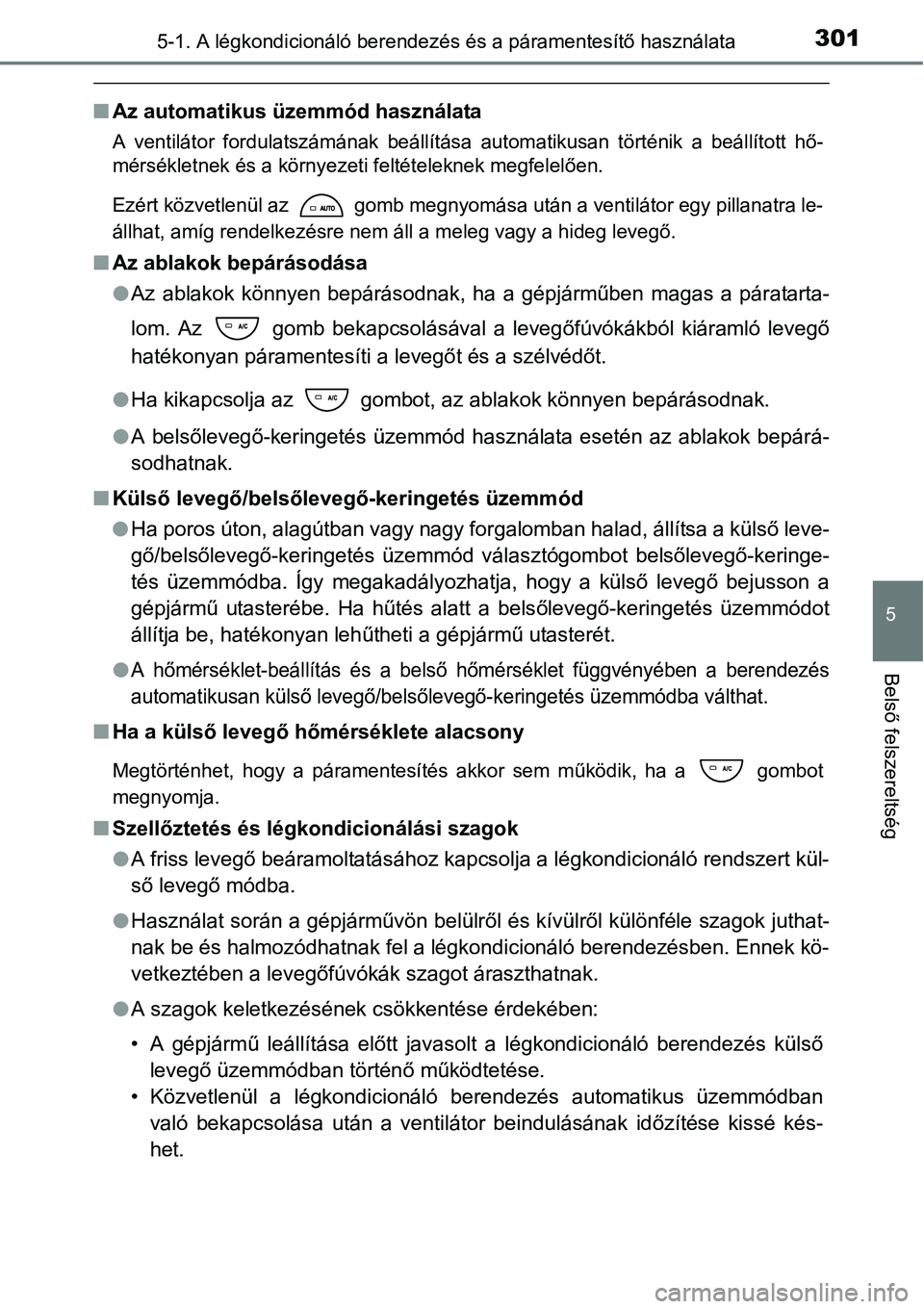 TOYOTA COROLLA 2015  Kezelési útmutató (in Hungarian) 3015-1. A légkondicionáló berendezés és a páramentesítő használata
5
Belső felszereltség
nAz automatikus üzemmód használata
A ventilátor fordulatszámának beállítása automatikusan t