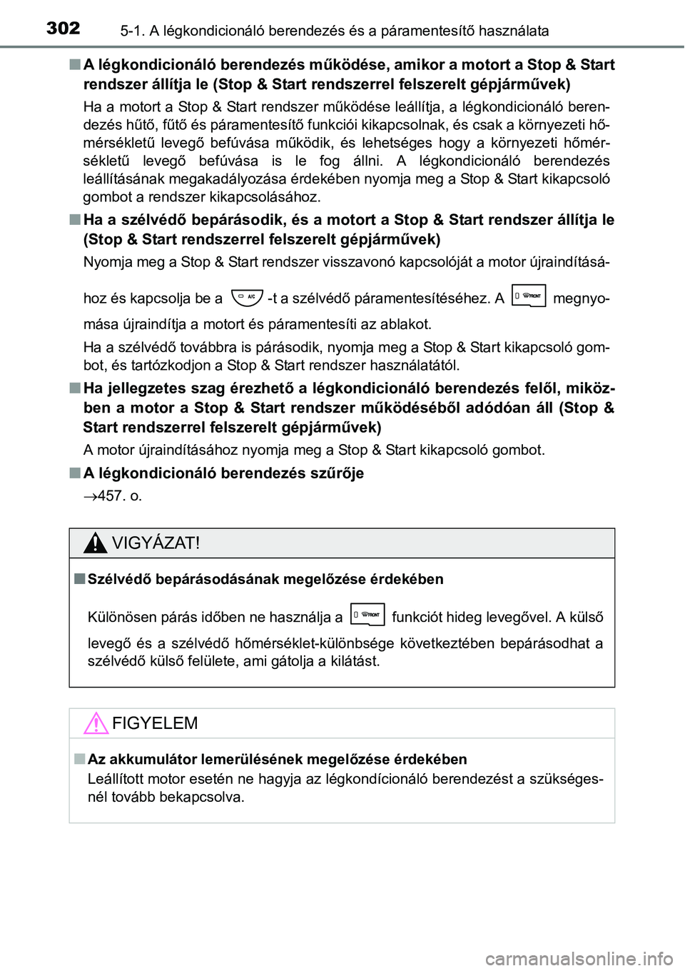 TOYOTA COROLLA 2015  Kezelési útmutató (in Hungarian) 3025-1. A légkondicionáló berendezés és a páramentesítő használata
nA légkondicionáló berendezés működése, amikor a motort a Stop & Start
rendszer állítja le (Stop & Start rendszerre