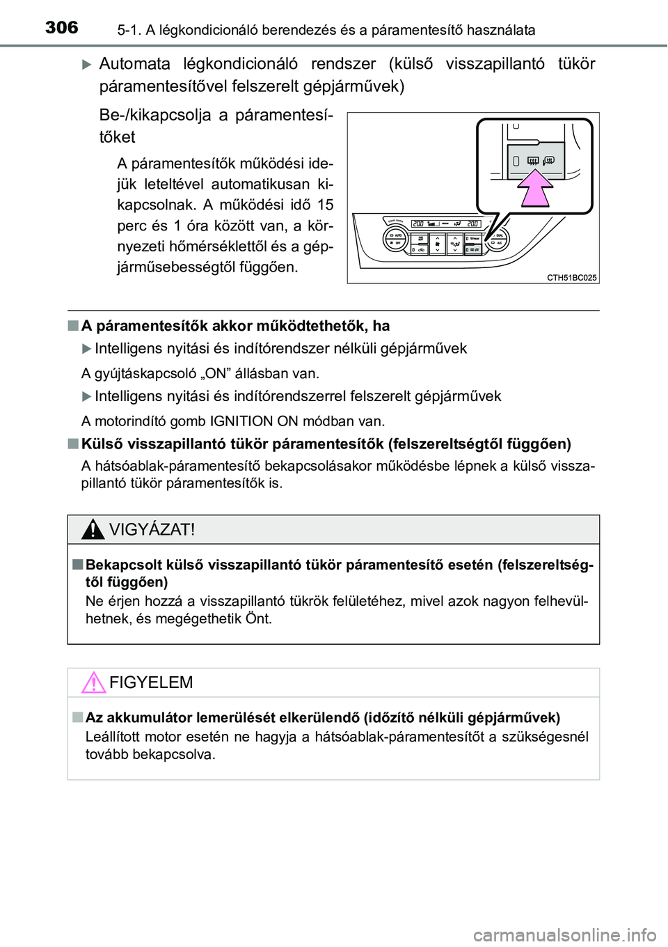 TOYOTA COROLLA 2015  Kezelési útmutató (in Hungarian) 3065-1. A légkondicionáló berendezés és a páramentesítő használata
Automata légkondicionáló rendszer (külső visszapillantó tükör
páramentesítővel felszerelt gépjárművek)
Be-/