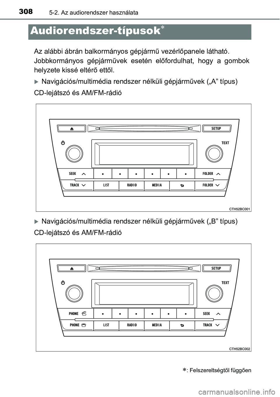 TOYOTA COROLLA 2015  Kezelési útmutató (in Hungarian) 3085-2. Az audiorendszer használata
Az alábbi ábrán balkormányos gépjármű vezérlőpanele látható. 
Jobbkormányos gépjárművek esetén előfordulhat, hogy a gombok
helyzete kissé eltér
